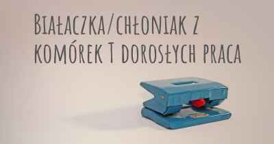 Białaczka/chłoniak z komórek T dorosłych praca