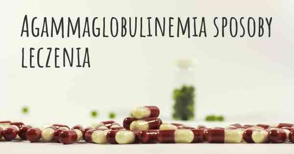 Agammaglobulinemia sposoby leczenia