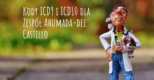 Kody ICD9 i ICD10 dla Zespół Ahumada-del Castillo