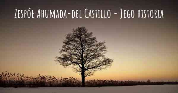 Zespół Ahumada-del Castillo - Jego historia