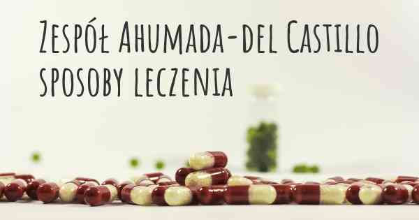 Zespół Ahumada-del Castillo sposoby leczenia