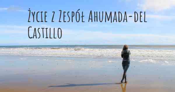 Życie z Zespół Ahumada-del Castillo