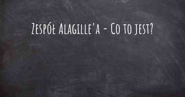 Zespół Alagille'a - Co to jest?