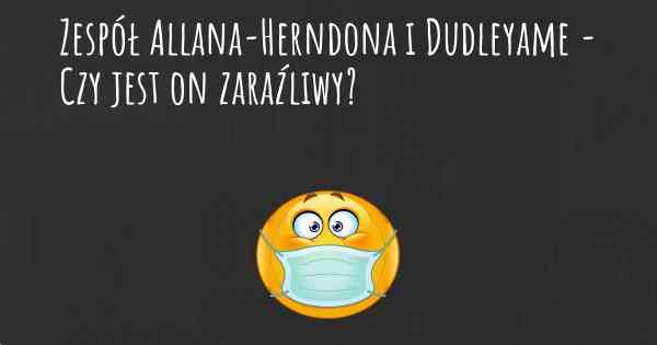 Zespół Allana-Herndona i Dudleyame - Czy jest on zaraźliwy?