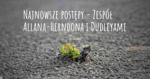 Najnowsze postępy - Zespół Allana-Herndona i Dudleyame