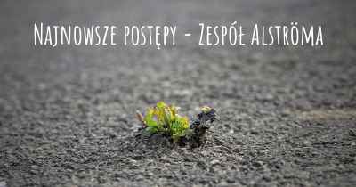 Najnowsze postępy - Zespół Alströma