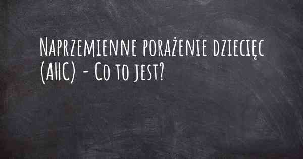 Naprzemienne porażenie dziecięc (AHC) - Co to jest?