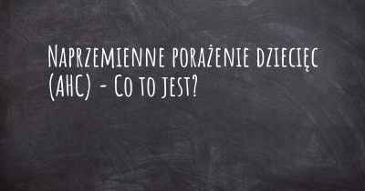 Naprzemienne porażenie dziecięc (AHC) - Co to jest?