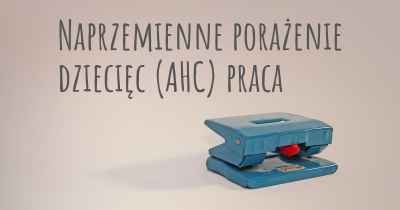 Naprzemienne porażenie dziecięc (AHC) praca