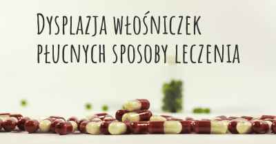 Dysplazja włośniczek płucnych sposoby leczenia