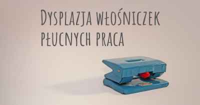 Dysplazja włośniczek płucnych praca