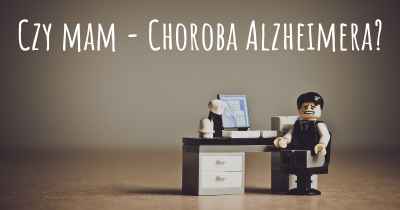 Czy mam - Choroba Alzheimera?