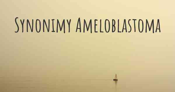 Synonimy Ameloblastoma