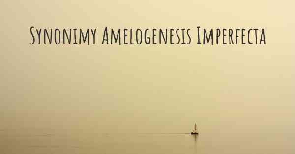 Synonimy Amelogenesis Imperfecta