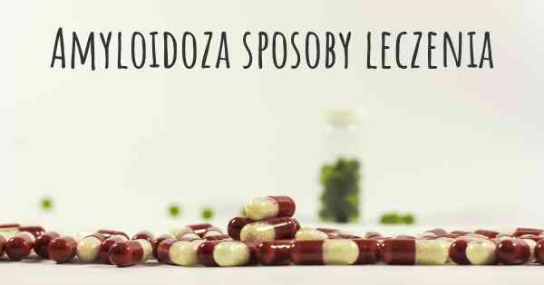 Amyloidoza sposoby leczenia