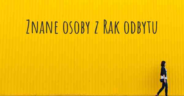 Znane osoby z Rak odbytu