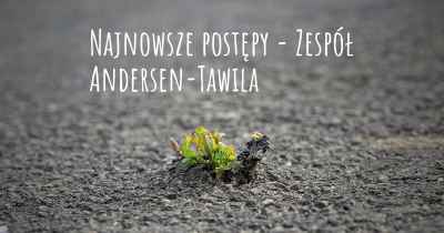 Najnowsze postępy - Zespół Andersen-Tawila