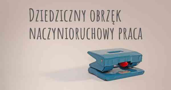 Dziedziczny obrzęk naczynioruchowy praca