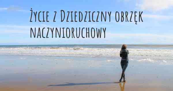 Życie z Dziedziczny obrzęk naczynioruchowy