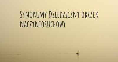 Synonimy Dziedziczny obrzęk naczynioruchowy