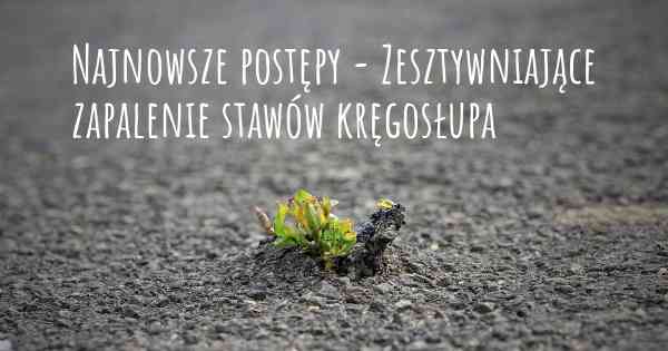 Najnowsze postępy - Zesztywniające zapalenie stawów kręgosłupa