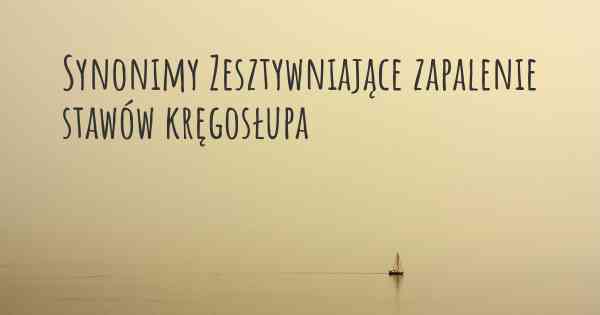 Synonimy Zesztywniające zapalenie stawów kręgosłupa