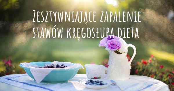 Zesztywniające zapalenie stawów kręgosłupa dieta