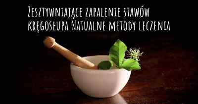 Zesztywniające zapalenie stawów kręgosłupa Natualne metody leczenia