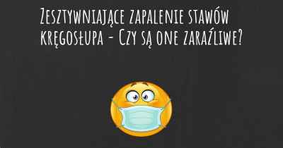 Zesztywniające zapalenie stawów kręgosłupa - Czy są one zaraźliwe?