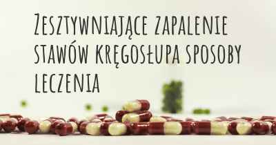 Zesztywniające zapalenie stawów kręgosłupa sposoby leczenia