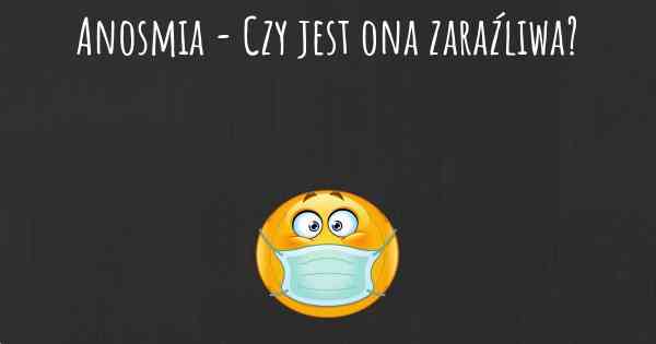 Anosmia - Czy jest ona zaraźliwa?