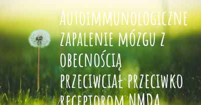 Autoimmunologiczne zapalenie mózgu z obecnością przeciwciał przeciwko receptorom NMDA przyczyny