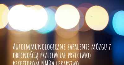 Autoimmunologiczne zapalenie mózgu z obecnością przeciwciał przeciwko receptorom NMDA lekarstwo