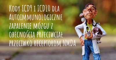 Kody ICD9 i ICD10 dla Autoimmunologiczne zapalenie mózgu z obecnością przeciwciał przeciwko receptorom NMDA