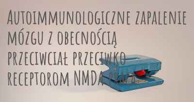 Autoimmunologiczne zapalenie mózgu z obecnością przeciwciał przeciwko receptorom NMDA praca