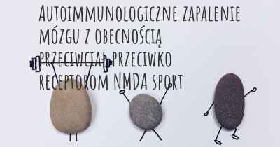 Autoimmunologiczne zapalenie mózgu z obecnością przeciwciał przeciwko receptorom NMDA sport