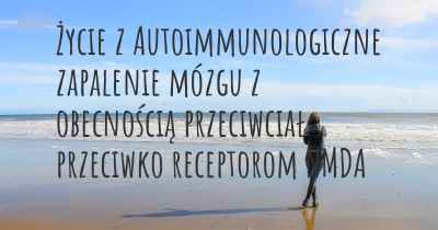 Życie z Autoimmunologiczne zapalenie mózgu z obecnością przeciwciał przeciwko receptorom NMDA