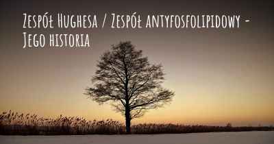 Zespół Hughesa / Zespół antyfosfolipidowy - Jego historia