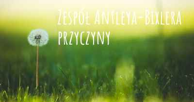 Zespół Antleya-Bixlera przyczyny