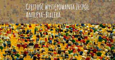 Częstość występowania Zespół Antleya-Bixlera