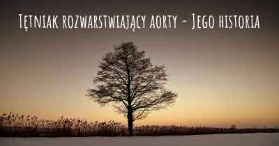 Tętniak rozwarstwiający aorty - Jego historia