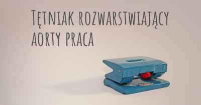 Tętniak rozwarstwiający aorty praca