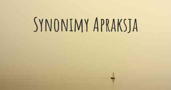 Synonimy Apraksja