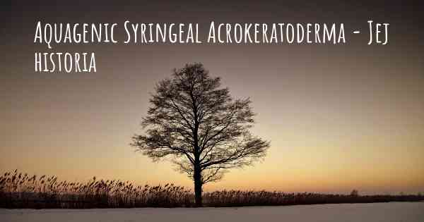 Aquagenic Syringeal Acrokeratoderma - Jej historia