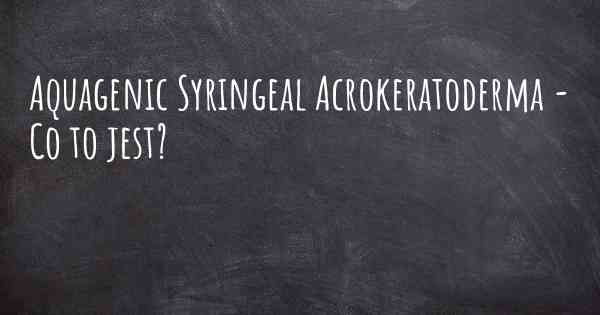 Aquagenic Syringeal Acrokeratoderma - Co to jest?