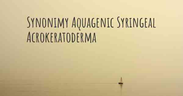 Synonimy Aquagenic Syringeal Acrokeratoderma