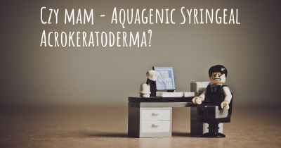 Czy mam - Aquagenic Syringeal Acrokeratoderma?