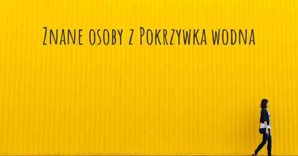 Znane osoby z Pokrzywka wodna