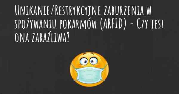 Unikanie/Restrykcyjne zaburzenia w spożywaniu pokarmów (ARFID) - Czy jest ona zaraźliwa?