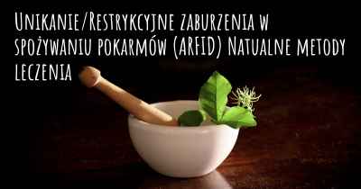 Unikanie/Restrykcyjne zaburzenia w spożywaniu pokarmów (ARFID) Natualne metody leczenia